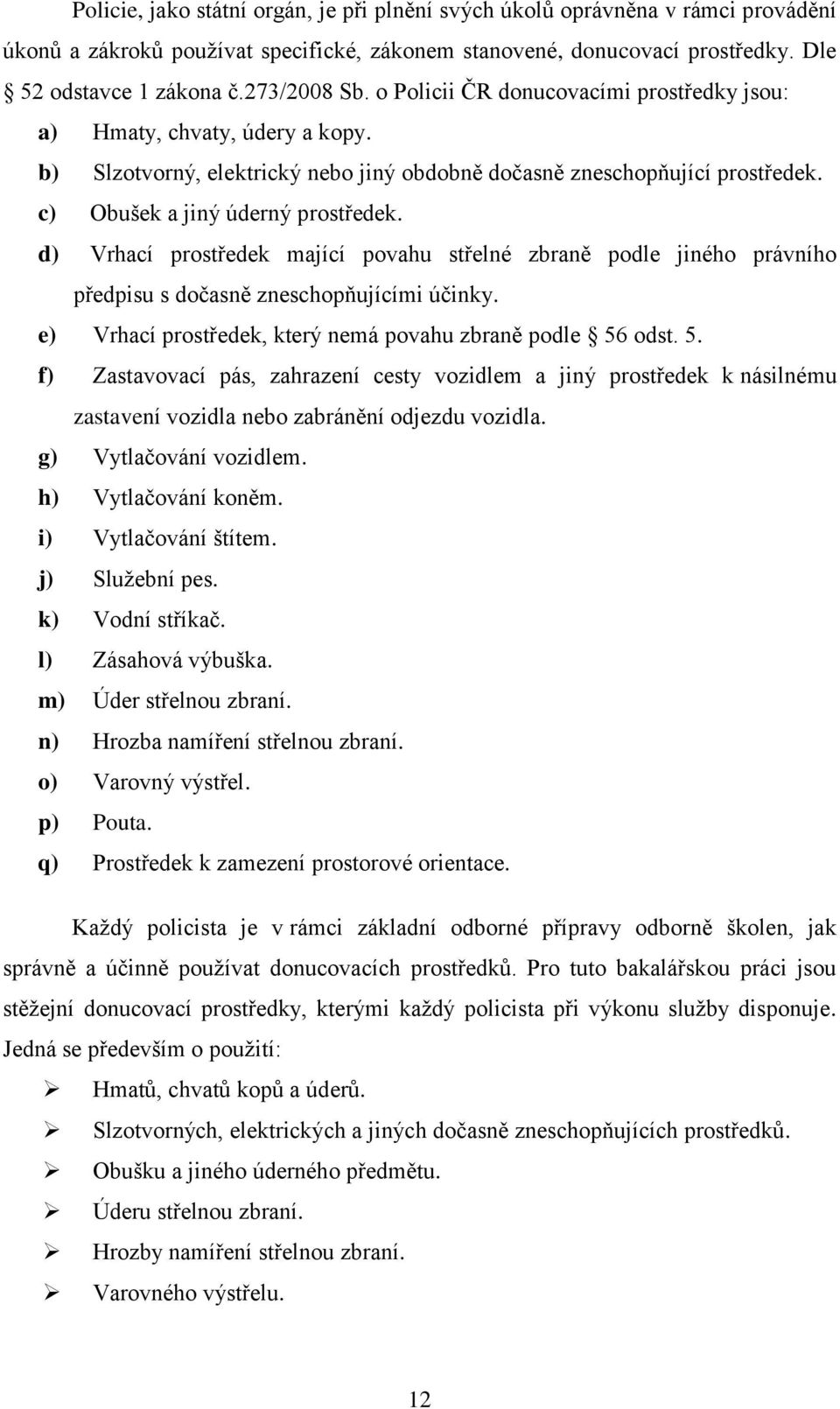 d) Vrhací prostředek mající povahu střelné zbraně podle jiného právního předpisu s dočasně zneschopňujícími účinky. e) Vrhací prostředek, který nemá povahu zbraně podle 56