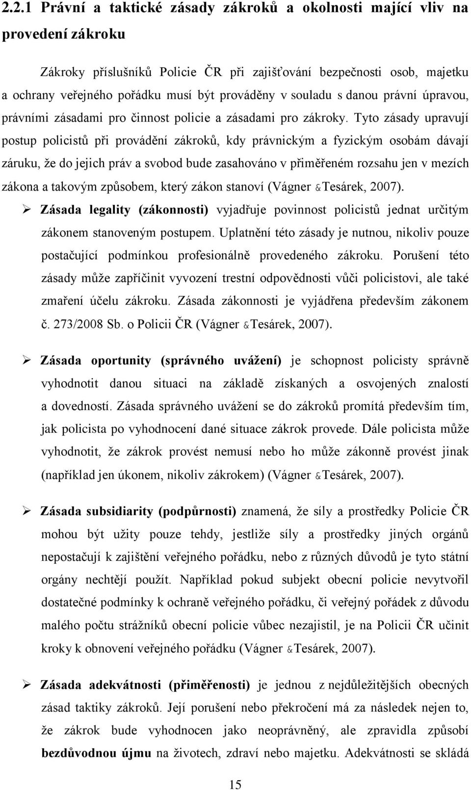 Tyto zásady upravují postup policistů při provádění zákroků, kdy právnickým a fyzickým osobám dávají záruku, že do jejich práv a svobod bude zasahováno v přiměřeném rozsahu jen v mezích zákona a