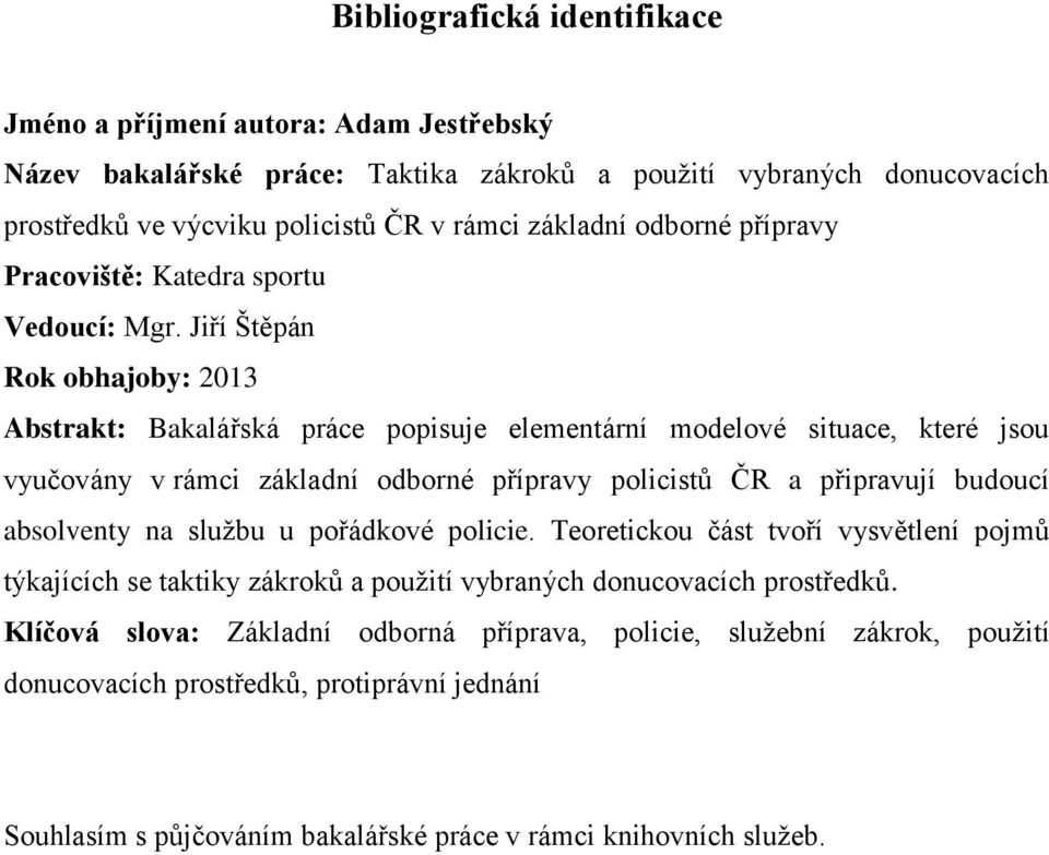 Jiří Štěpán Rok obhajoby: 2013 Abstrakt: Bakalářská práce popisuje elementární modelové situace, které jsou vyučovány v rámci základní odborné přípravy policistů ČR a připravují budoucí