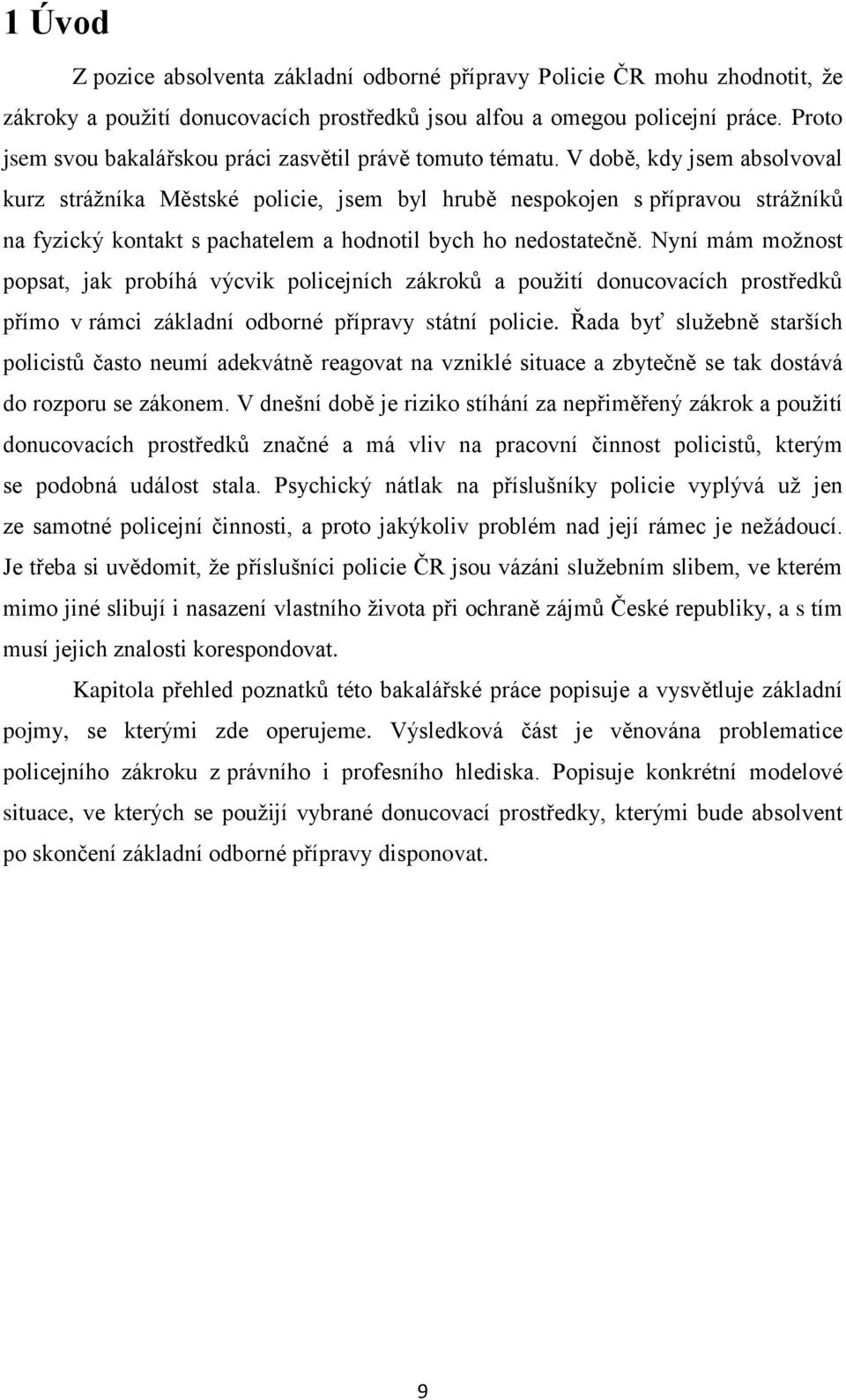 V době, kdy jsem absolvoval kurz strážníka Městské policie, jsem byl hrubě nespokojen s přípravou strážníků na fyzický kontakt s pachatelem a hodnotil bych ho nedostatečně.