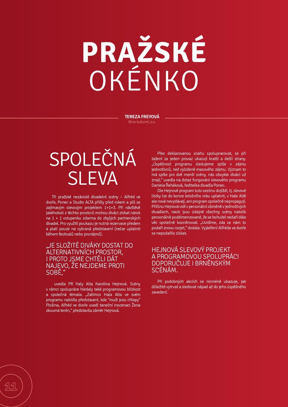 Při návštěvě jakéhokoli z těchto prostorů mohou diváci získat nárok na 1 + 1 vstupenku zdarma do zbylých partnerských divadel.