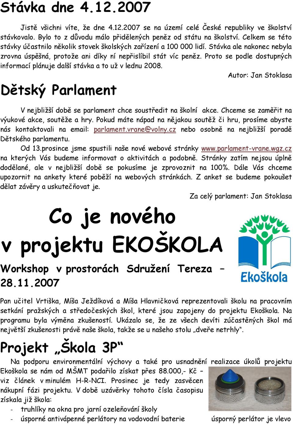 Proto se podle dostupných informací plánuje další stávka a to už v lednu 2008. Autor: Jan Stoklasa Dětský Parlament V nejbližší době se parlament chce soustředit na školní akce.