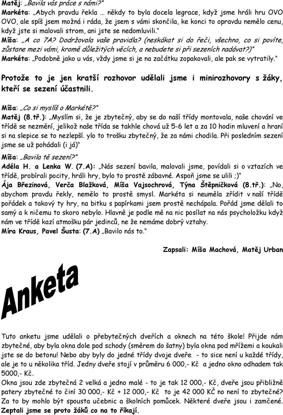 strom, ani jste se nedomluvili. Míša: A co 7A? Dodržovala vaše pravidla? (neskákat si do řeči, všechno, co si povíte, zůstane mezi vámi, kromě důležitých věcích, a nebudete si při sezeních nadávat?