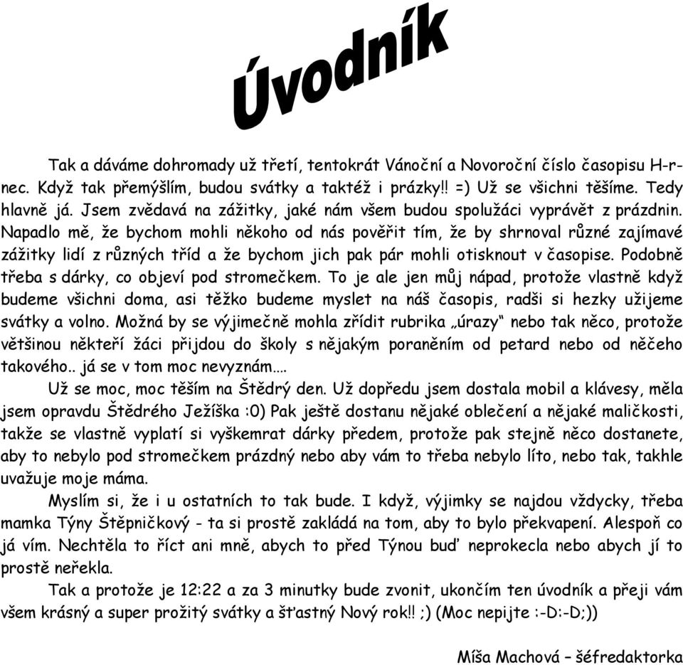 Napadlo mě, že bychom mohli někoho od nás pověřit tím, že by shrnoval různé zajímavé zážitky lidí z různých tříd a že bychom jich pak pár mohli otisknout v časopise.