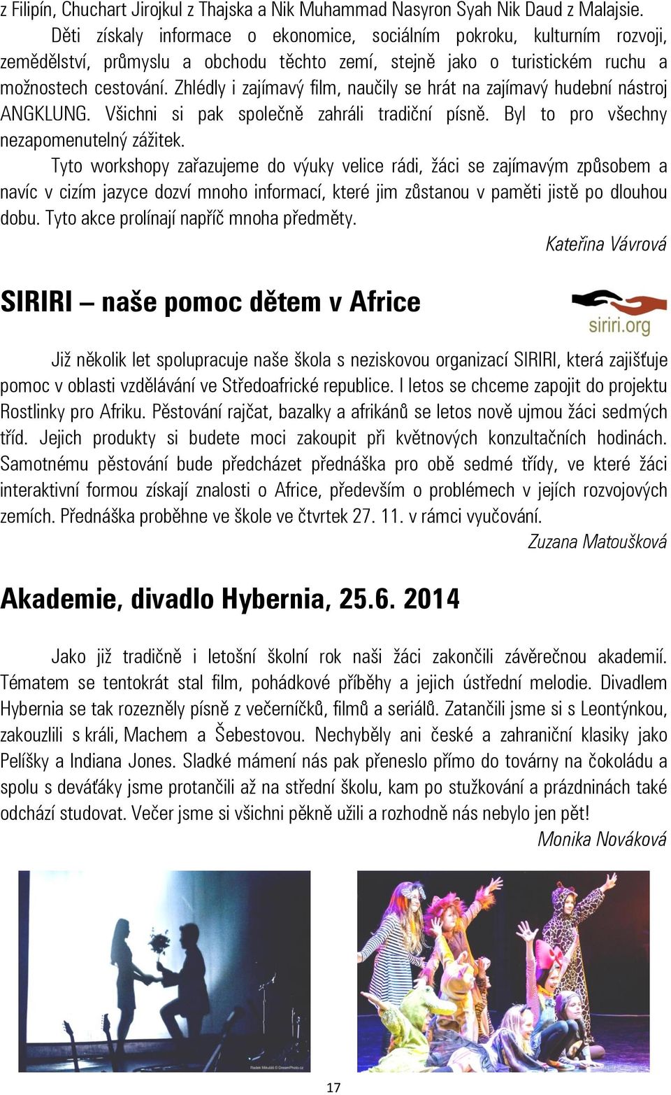 Zhlédly i zajímavý film, naučily se hrát na zajímavý hudební nástroj ANGKLUNG. Všichni si pak společně zahráli tradiční písně. Byl to pro všechny nezapomenutelný zážitek.