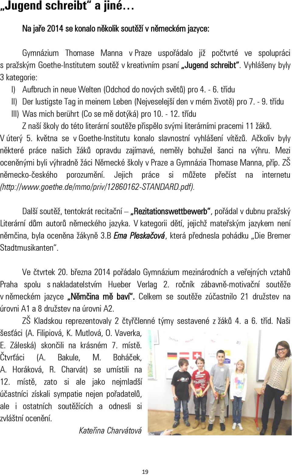 - 9. třídu III) Was mich berührt (Co se mě dotýká) pro 10. - 12. třídu Z naší školy do této literární soutěže přispělo svými literárními pracemi 11 žáků. V úterý 5.