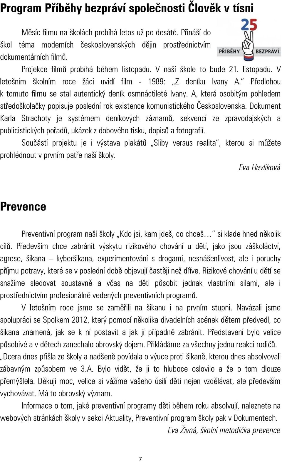 Předlohou k tomuto filmu se stal autentický deník osmnáctileté Ivany. A, která osobitým pohledem středoškolačky popisuje poslední rok existence komunistického Československa.