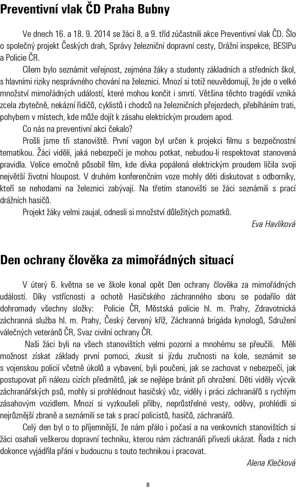 Cílem bylo seznámit veřejnost, zejména žáky a studenty základních a středních škol, s hlavními riziky nesprávného chování na železnici.