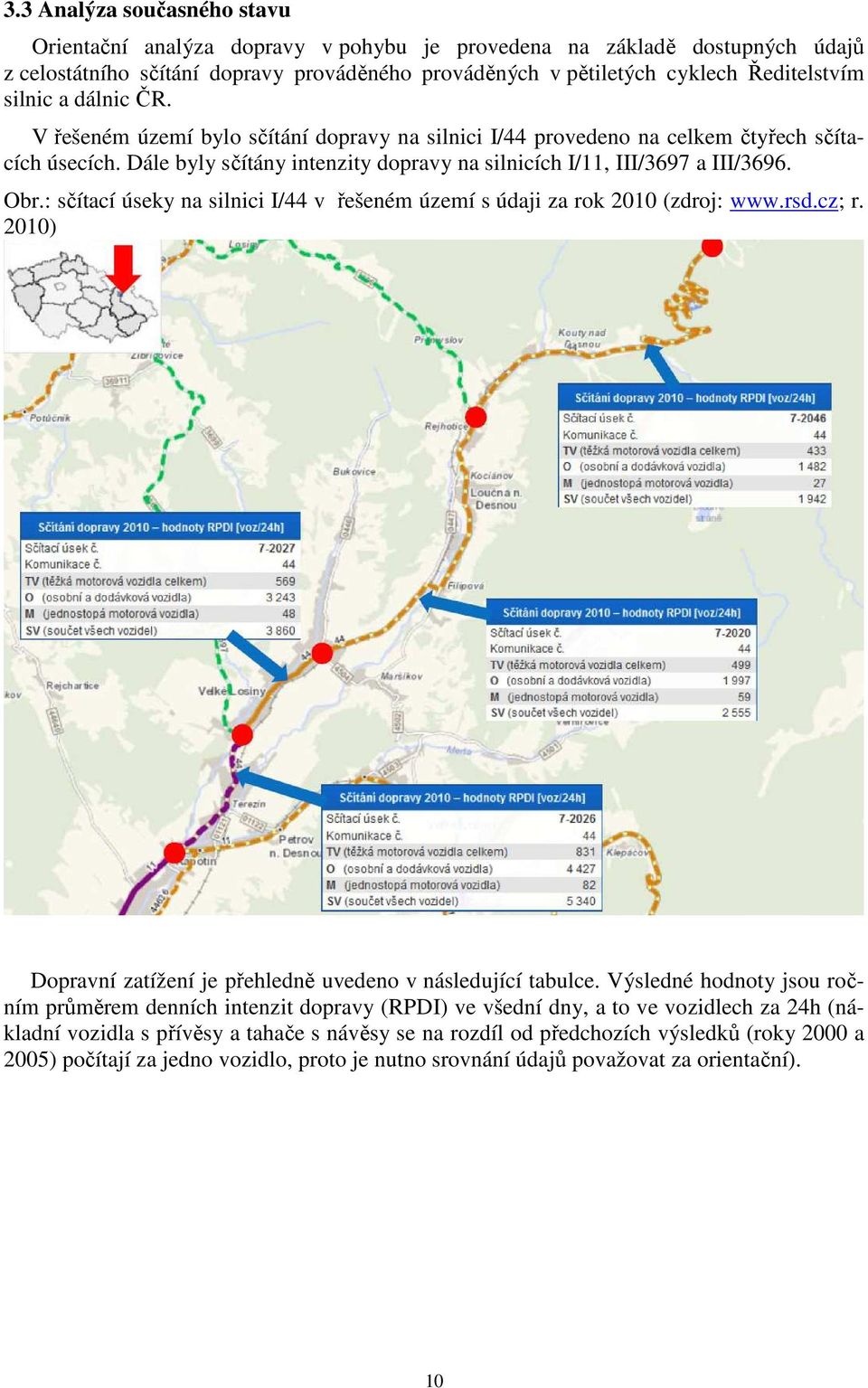 : sčítací úseky na silnici I/44 v řešeném území s údaji za rok 2010 (zdroj: www.rsd.cz; r. 2010) Dopravní zatížení je přehledně uvedeno v následující tabulce.