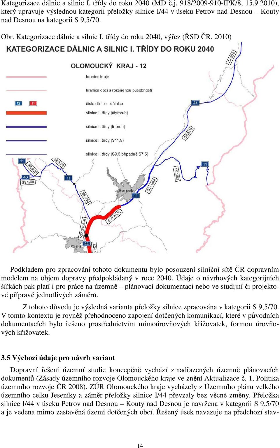 třídy do roku 2040, výřez (ŘSD ČR, 2010) Podkladem pro zpracování tohoto dokumentu bylo posouzení silniční sítě ČR dopravním modelem na objem dopravy předpokládaný v roce 2040.