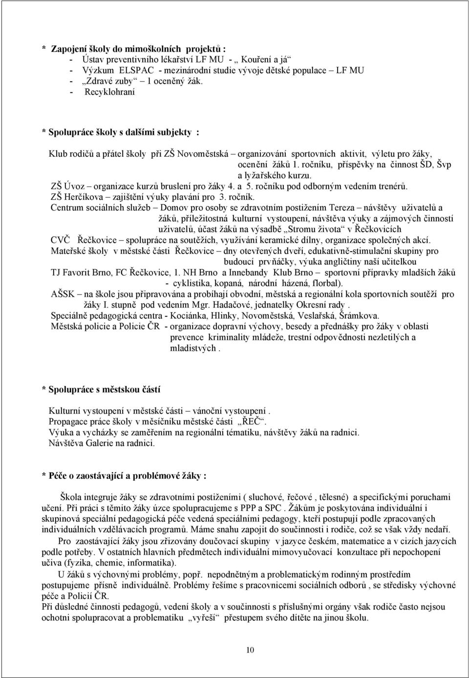 ročníku, příspěvky na činnost ŠD, Švp a lyžařského kurzu. ZŠ Úvoz organizace kurzů bruslení pro žáky 4. a 5. ročníku