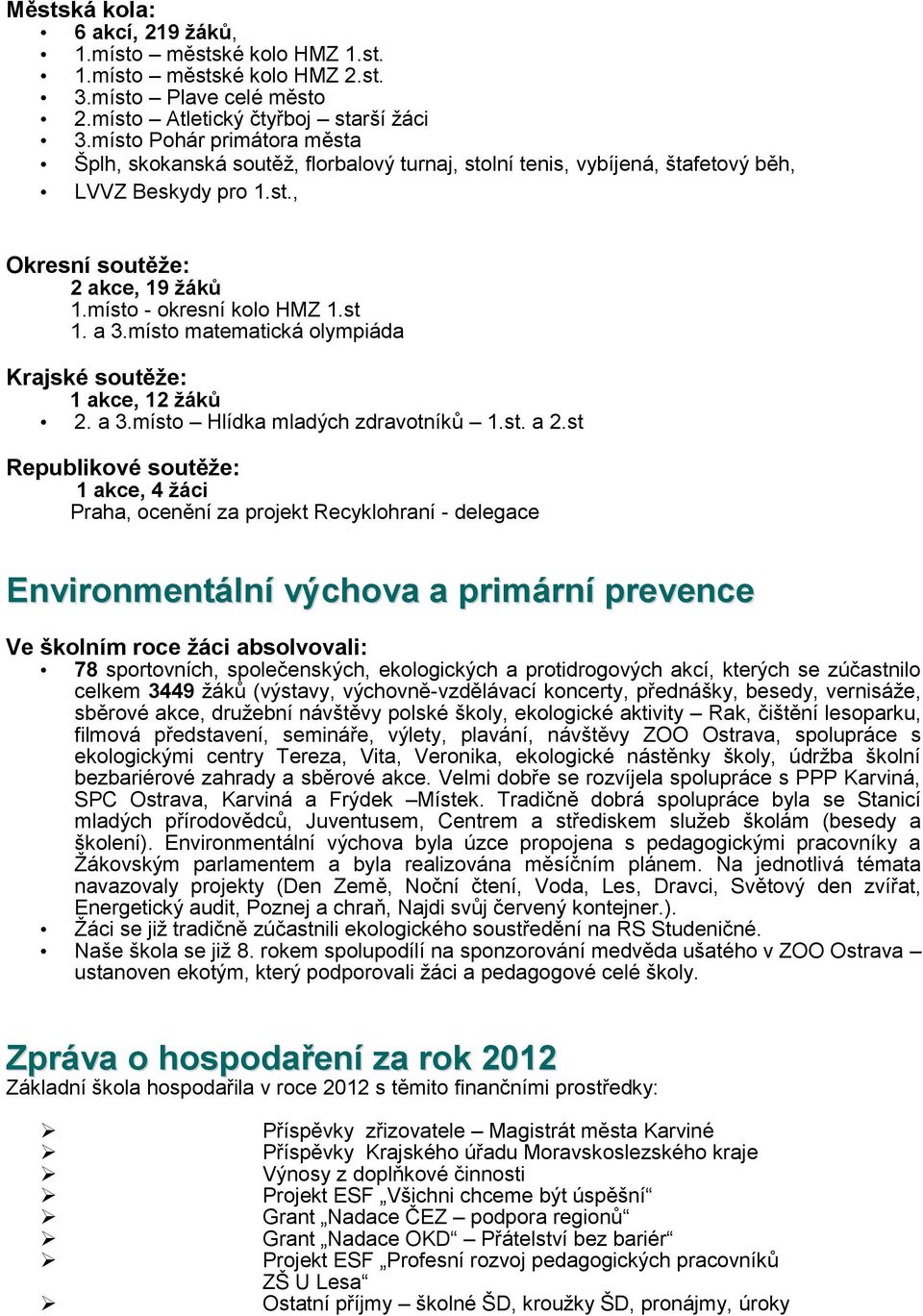 míst matematická lympiáda Krajské sutěže: 1 akce, 12 žáků 2. a 3.míst Hlídka mladých zdravtníků 1.st. a 2.