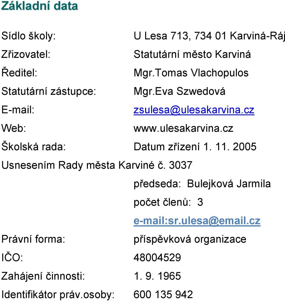 11. 2005 Usnesením Rady města Karviné č. 3037 předseda: Bulejkvá Jarmila pčet členů: 3 e-mail:sr.ulesa@email.