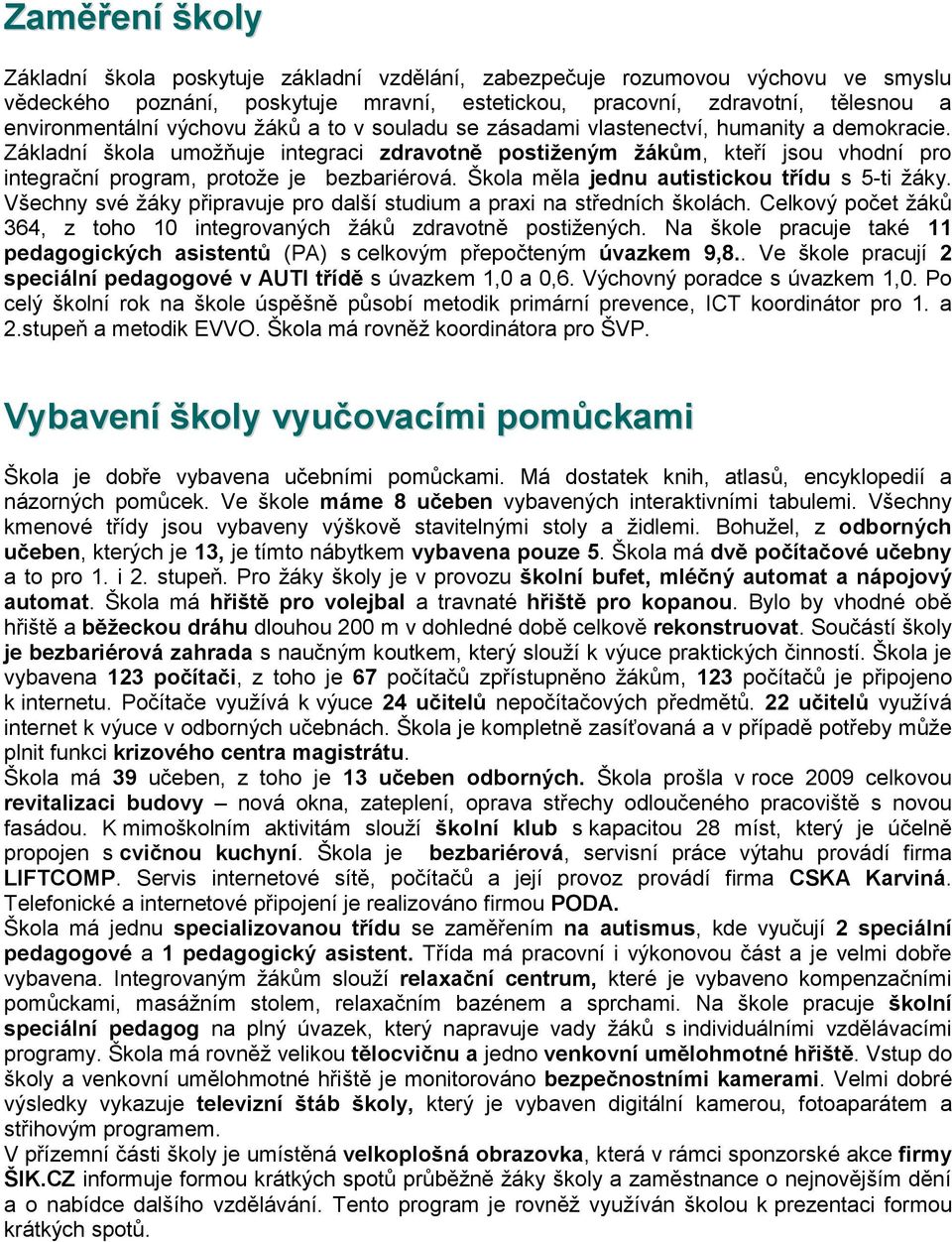 Škla měla jednu autisticku třídu s 5-ti žáky. Všechny své žáky připravuje pr další studium a praxi na středních šklách. Celkvý pčet žáků 364, z th 10 integrvaných žáků zdravtně pstižených.