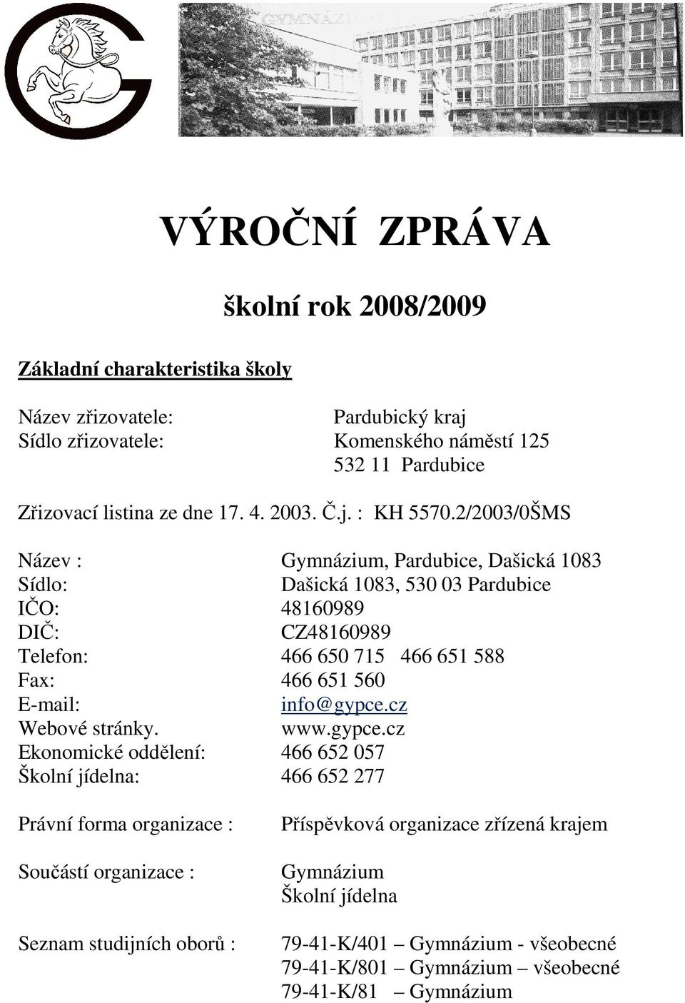 2/2003/0ŠMS Název : Gymnázium, Pardubice, Dašická 1083 Sídlo: Dašická 1083, 530 03 Pardubice IČO: 48160989 DIČ: CZ48160989 Telefon: 466 650 715 466 651 588 Fax: 466 651 560 E-mail: