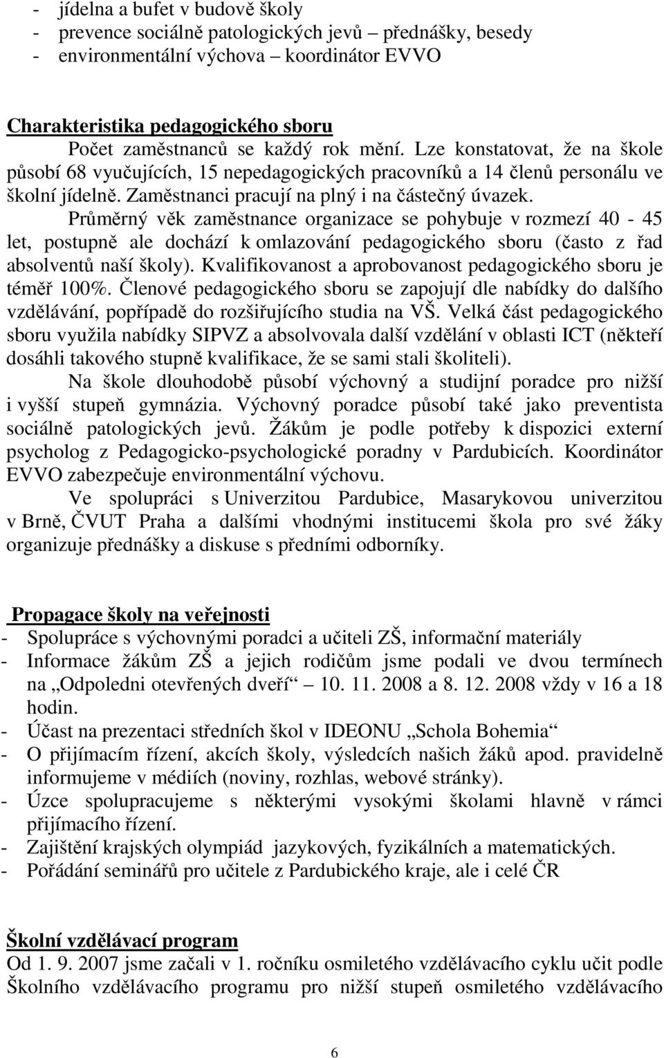 Průměrný věk zaměstnance organizace se pohybuje v rozmezí 40-45 let, postupně ale dochází k omlazování pedagogického sboru (často z řad absolventů naší školy).