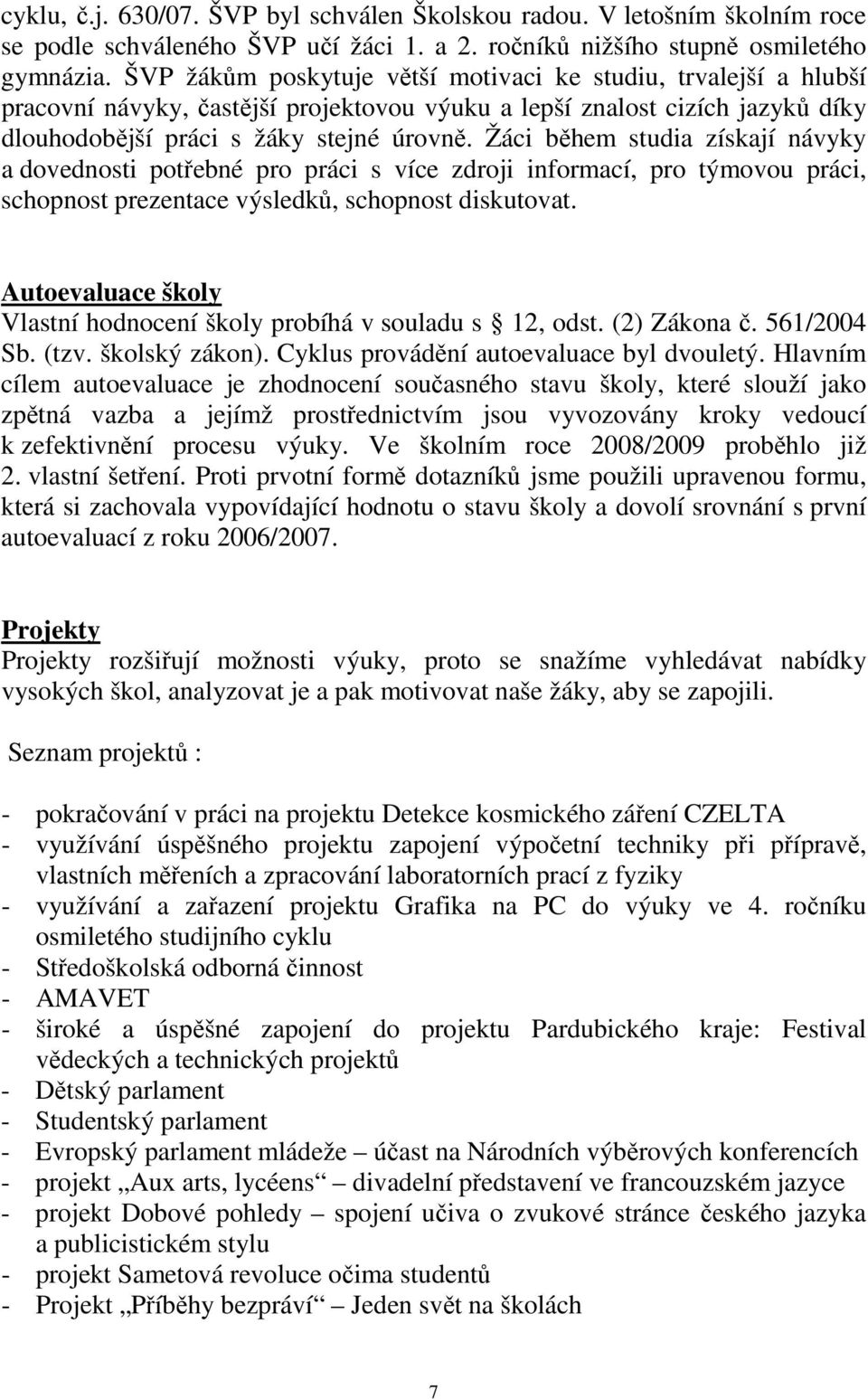 Žáci během studia získají návyky a dovednosti potřebné pro práci s více zdroji informací, pro týmovou práci, schopnost prezentace výsledků, schopnost diskutovat.