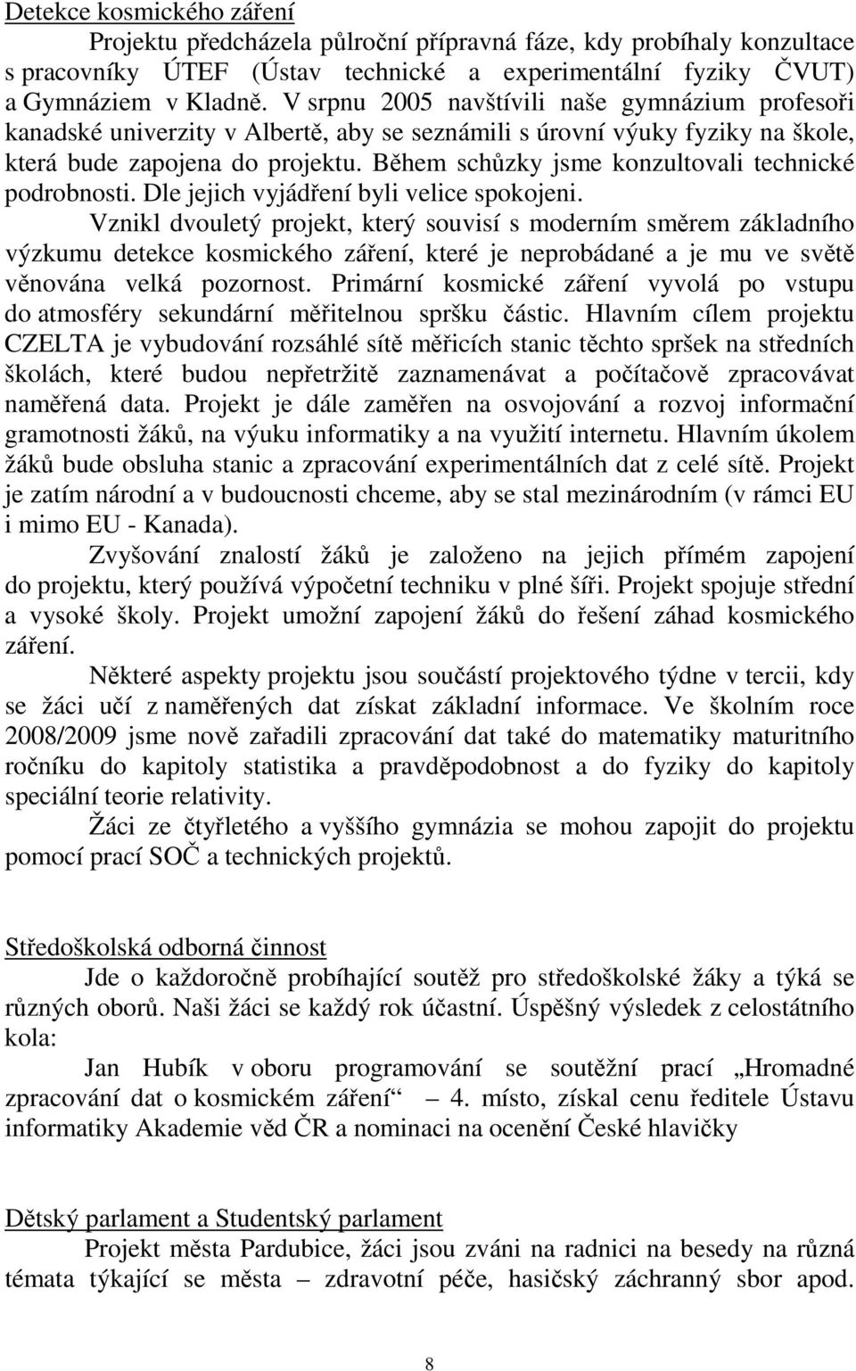 Během schůzky jsme konzultovali technické podrobnosti. Dle jejich vyjádření byli velice spokojeni.