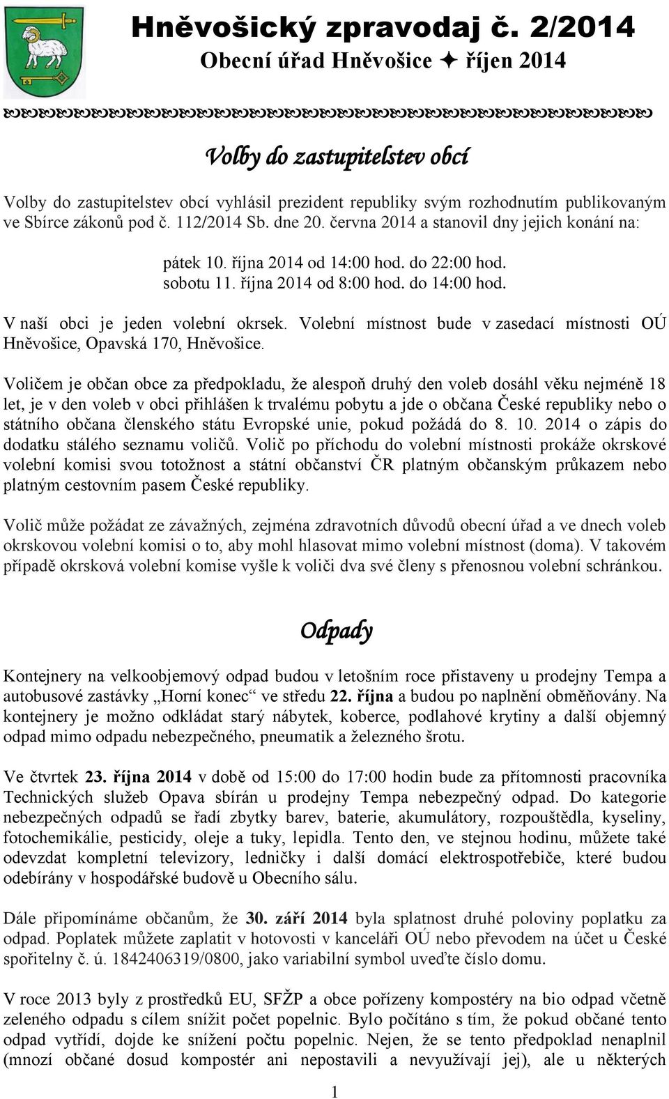 dne 20. června 2014 a stanovil dny jejich konání na: pátek 10. října 2014 od 14:00 hod. do 22:00 hod. sobotu 11. října 2014 od 8:00 hod. do 14:00 hod. V naší obci je jeden volební okrsek.