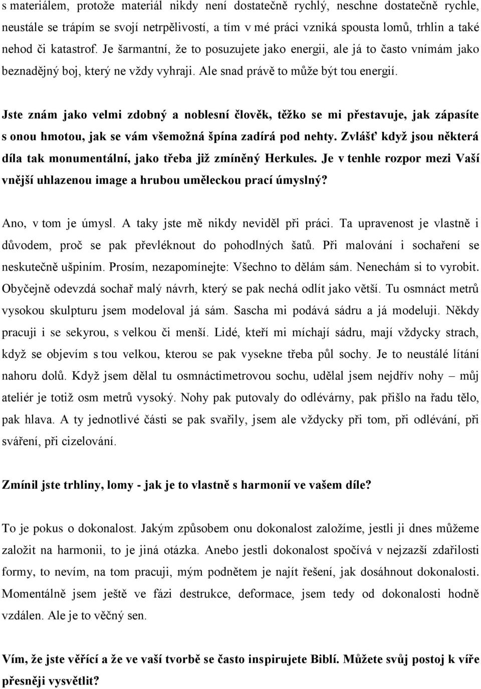 Jste znám jako velmi zdobný a noblesní člověk, těžko se mi přestavuje, jak zápasíte s onou hmotou, jak se vám všemožná špína zadírá pod nehty.