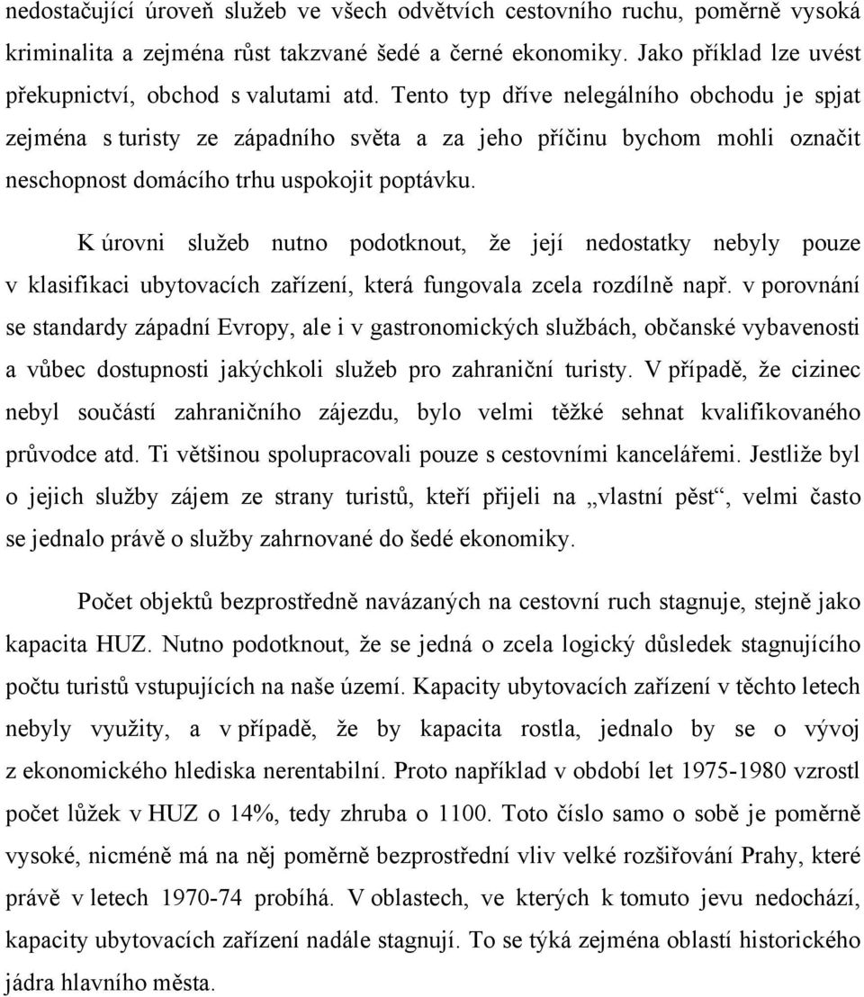 K úrovni služeb nutno podotknout, že její nedostatky nebyly pouze v klasifikaci ubytovacích zařízení, která fungovala zcela rozdílně např.