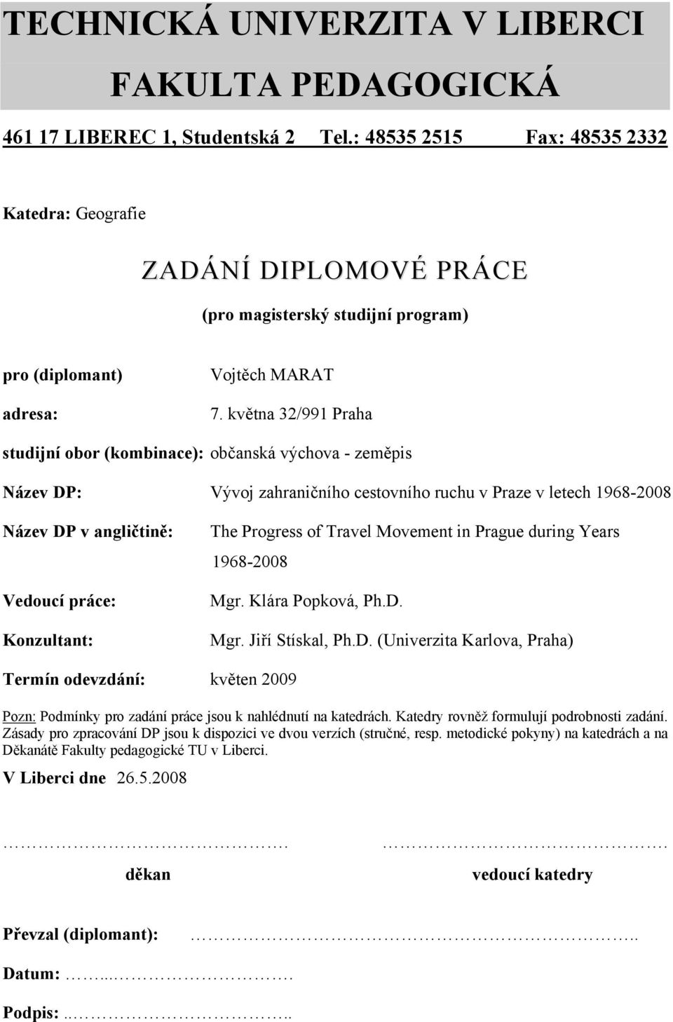 května 32/991 Praha studijní obor (kombinace): občanská výchova - zeměpis Název DP: Vývoj zahraničního cestovního ruchu v Praze v letech 1968-2008 Název DP v angličtině: Vedoucí práce: Konzultant: