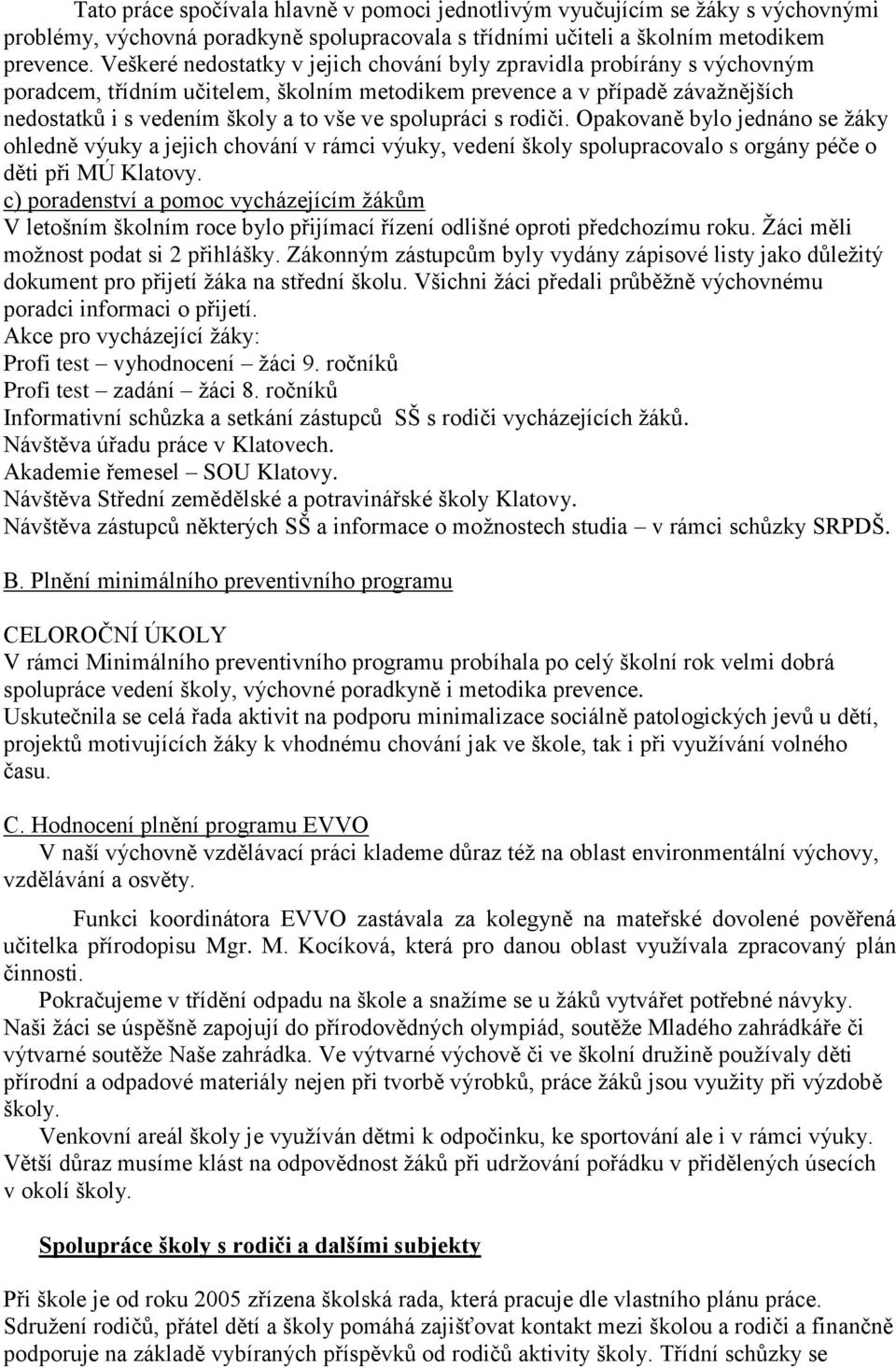 spolupráci s rodiči. Opakovaně bylo jednáno se žáky ohledně výuky a jejich chování v rámci výuky, vedení školy spolupracovalo s orgány péče o děti při MÚ Klatovy.