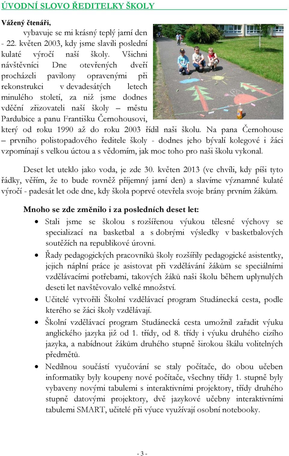 panu Františku Černohousovi, který od roku 1990 až do roku 2003 řídil naši školu.