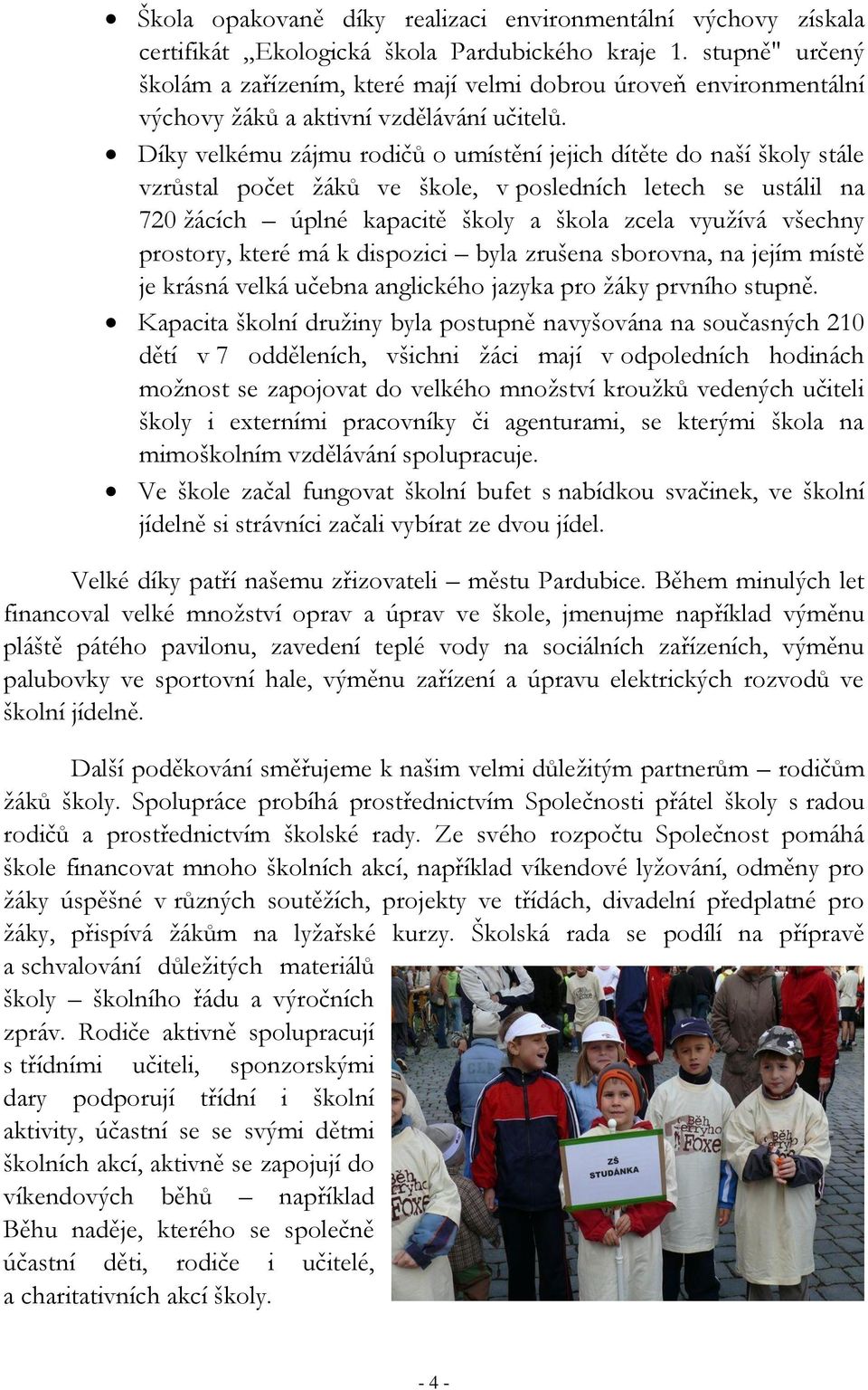 Díky velkému zájmu rodičů o umístění jejich dítěte do naší školy stále vzrůstal počet žáků ve škole, v posledních letech se ustálil na 720 žácích úplné kapacitě školy a škola zcela využívá všechny