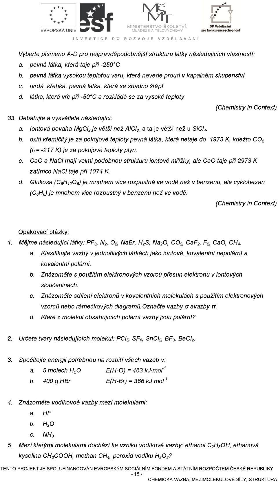 látka, která vře při 50 C a rozkládá se za vysoké teploty (Chemistry in Context) 33. Debatujte a vysvětlete následující: a. Iontová povaha MgCl 2 je větší než AlCl 3, a ta je větší než u SiCl 4. b.