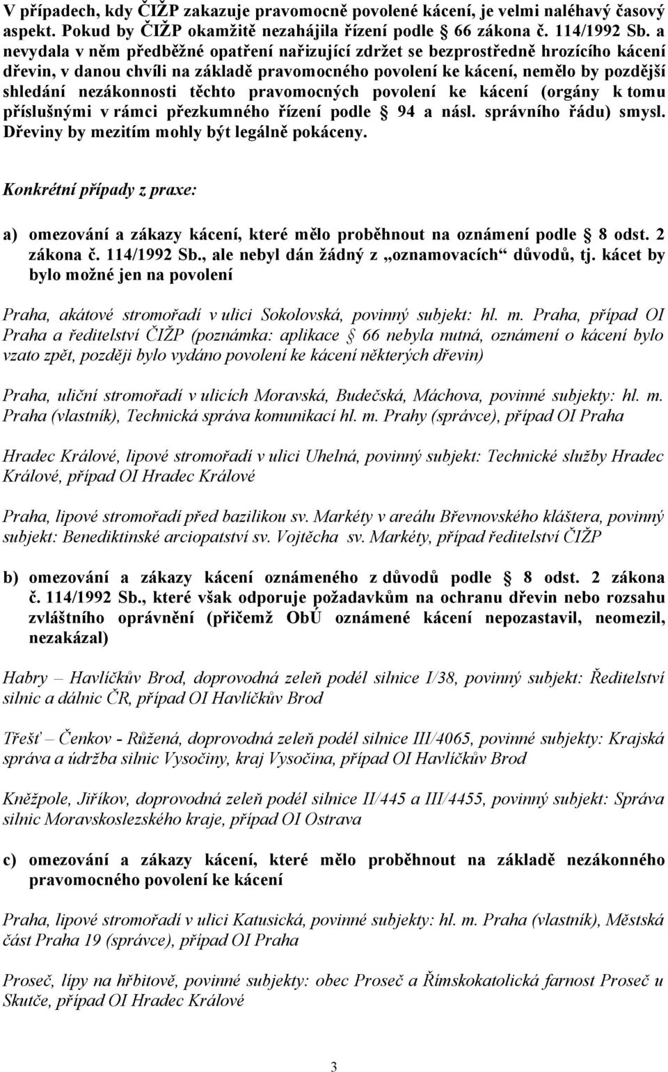 těchto pravomocných povolení ke kácení (orgány k tomu příslušnými v rámci přezkumného řízení podle 94 a násl. správního řádu) smysl. Dřeviny by mezitím mohly být legálně pokáceny.