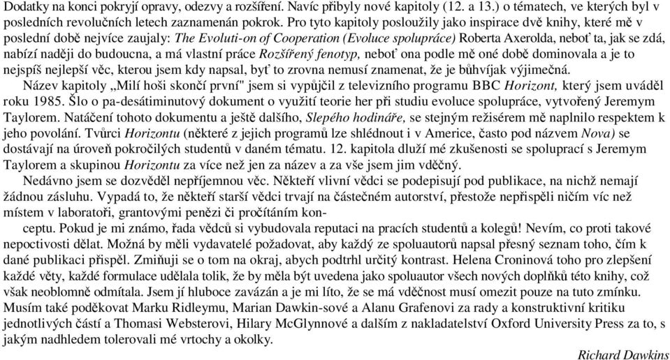 budoucna, a má vlastní práce Rozšíený fenotyp, nebo ona podle m oné dob dominovala a je to nejspíš nejlepší vc, kterou jsem kdy napsal, by to zrovna nemusí znamenat, že je bhvíjak výjimená.