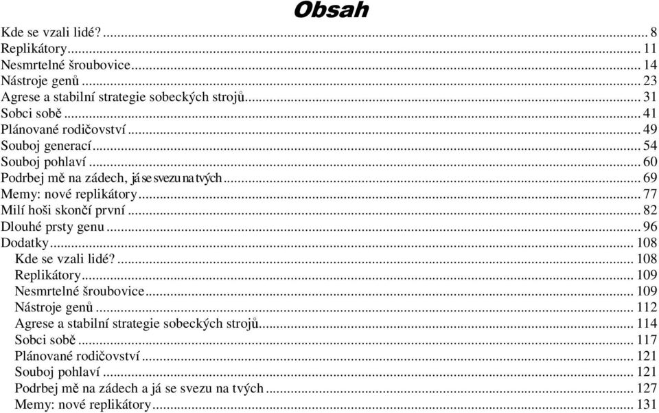 .. 77 Milí hoši skoní první... 82 Dlouhé prsty genu... 96 Dodatky... 108 Kde se vzali lidé?... 108 Replikátory... 109 Nesmrtelné šroubovice... 109 Nástroje gen.