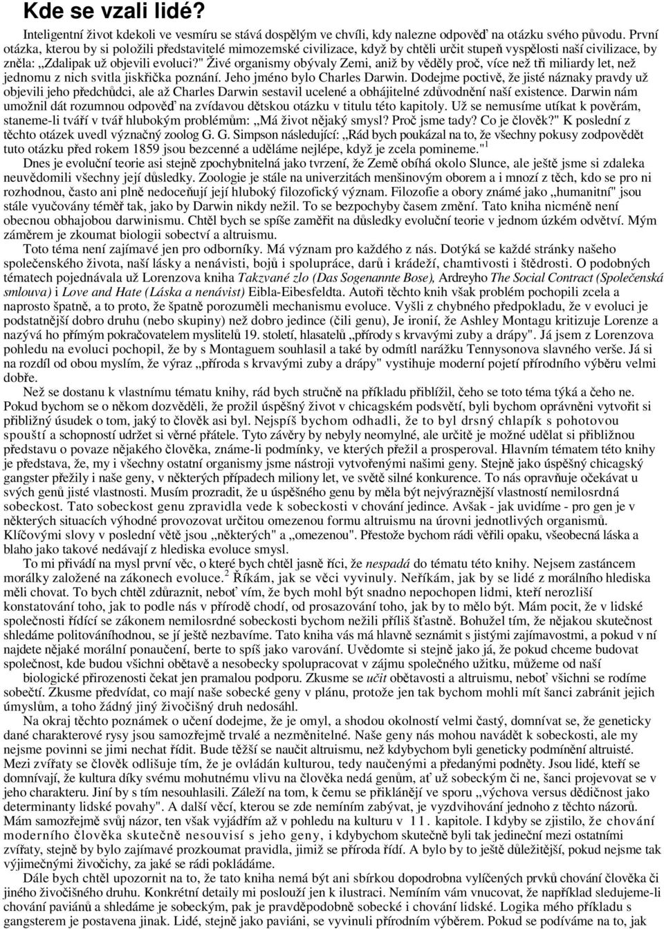 " Živé organismy obývaly Zemi, aniž by vdly pro, více než ti miliardy let, než jednomu z nich svitla jiskika poznání. Jeho jméno bylo Charles Darwin.