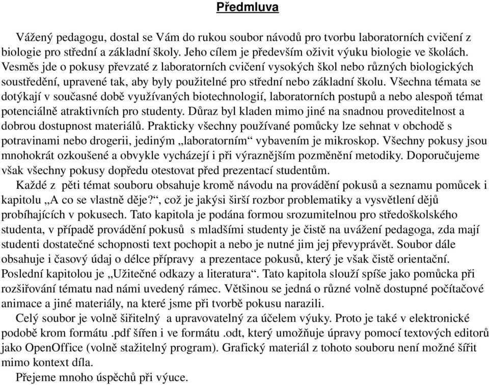 Všechna témata se dotýkají v současné době využívaných biotechnologií, laboratorních postupů a nebo alespoň témat potenciálně atraktivních pro studenty.