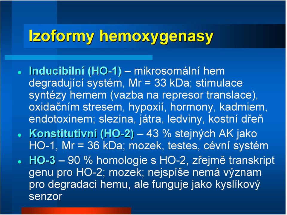 kostní dřeň Konstitutivní (HO-2) 43 % stejných AK jako HO-1, Mr = 36 kda; mozek, testes, cévní systém HO-3 90 %