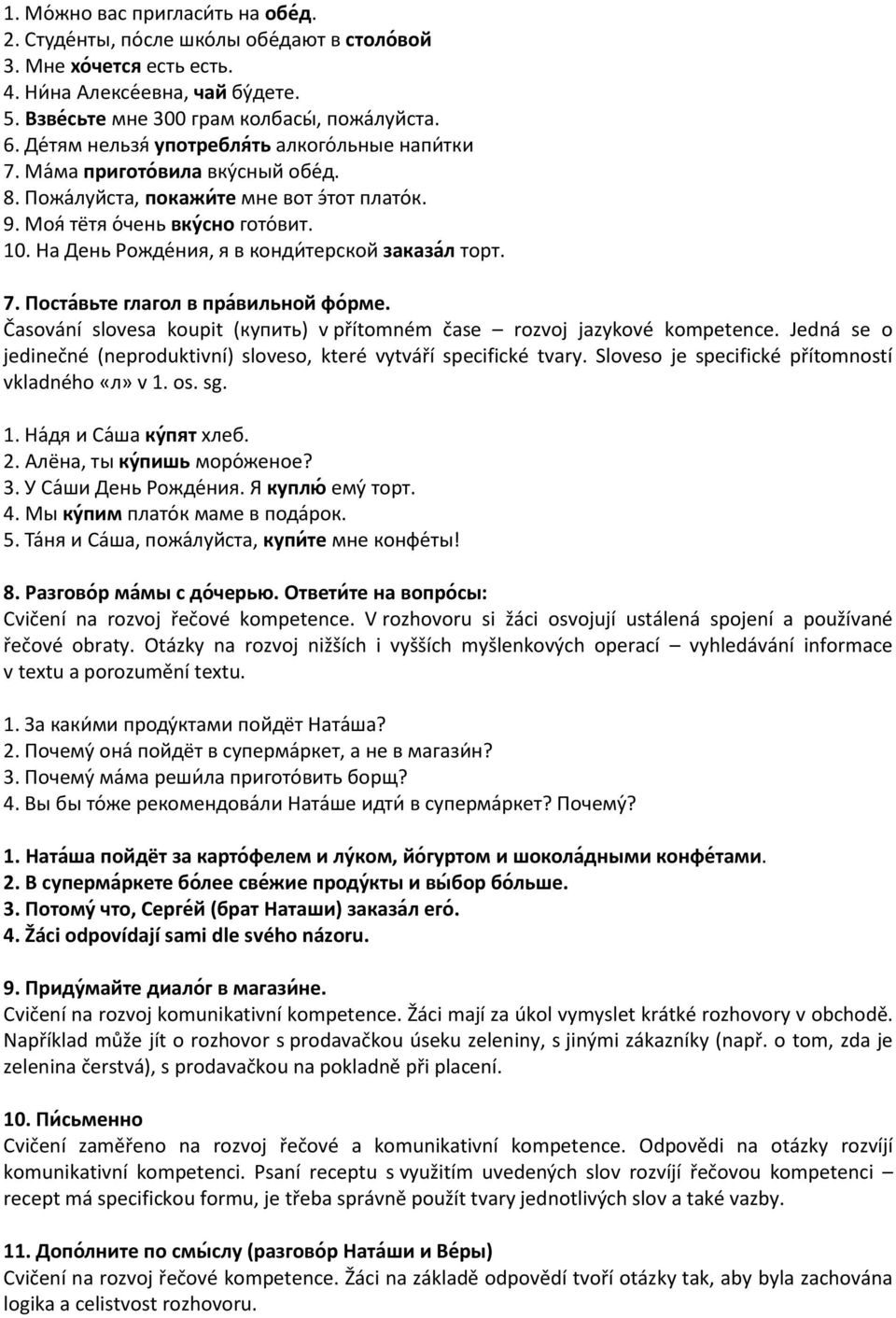 Jedná se o jedinečné (neproduktivní) sloveso, které vytváří specifické tvary. Sloveso je specifické přítomností vkladného «л» v 1. os. sg. 1. а д и аша к я леб. 2. л на, ты к ш моро женое? 3.