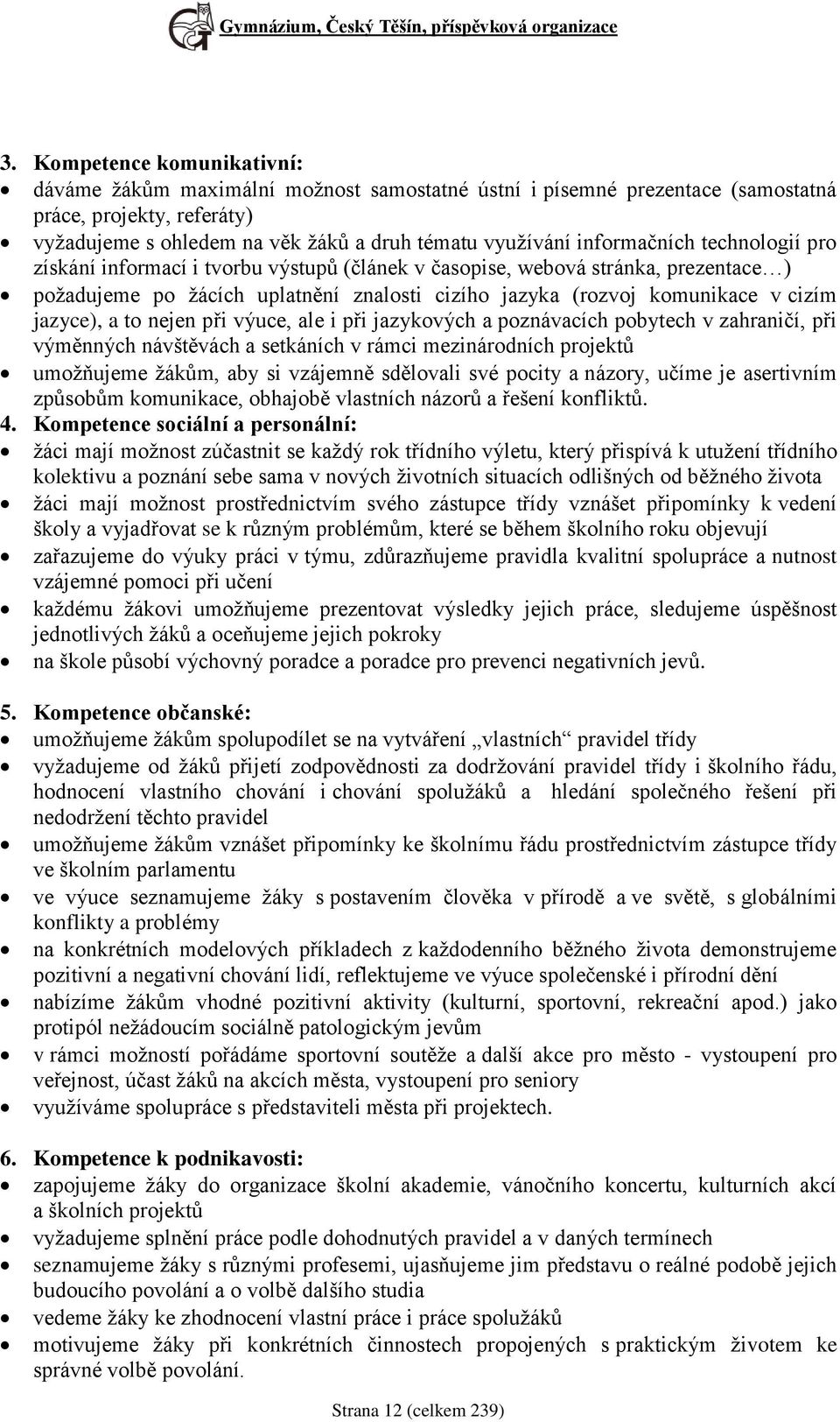 informačních technologií pro získání informací i tvorbu výstupů (článek v časopise, webová stránka, prezentace ) požadujeme po žácích uplatnění znalosti cizího jazyka (rozvoj komunikace v cizím