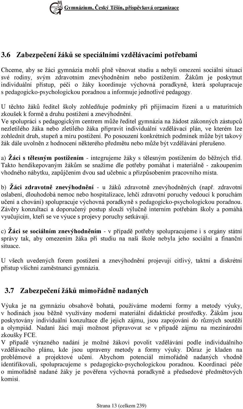 postižením. ům je poskytnut individuální přístup, péči o žáky koordinuje výchovná poradkyně, která spolupracuje s pedagogicko-psychologickou poradnou a informuje jednotlivé pedagogy.