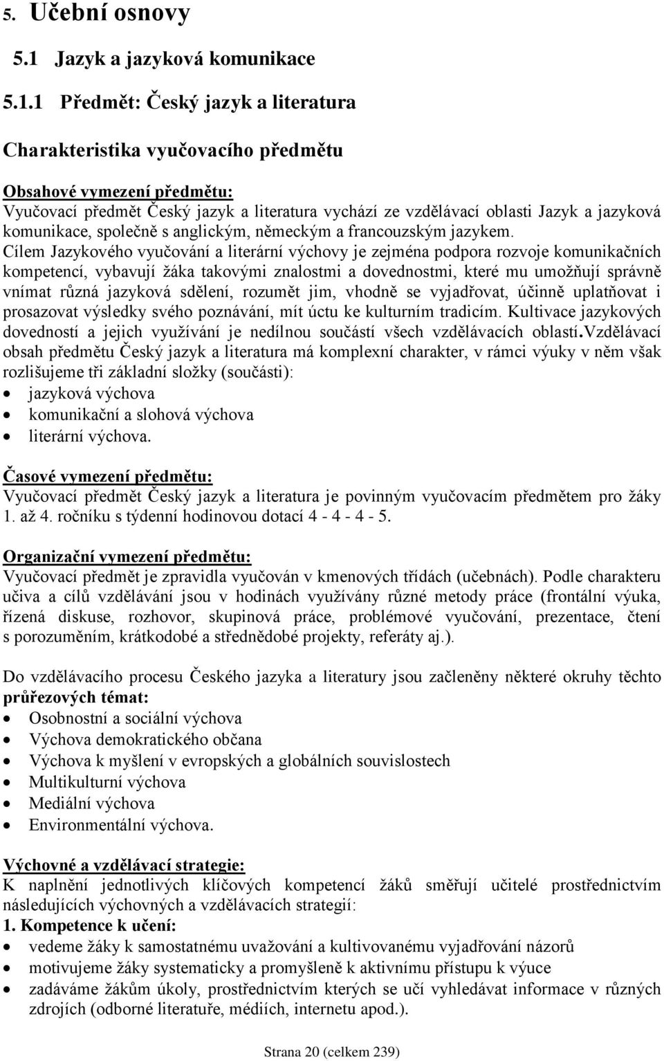 1 Předmět: Český jazyk a literatura Charakteristika vyučovacího předmětu Obsahové vymezení předmětu: Vyučovací předmět Český jazyk a literatura vychází ze vzdělávací oblasti Jazyk a jazyková