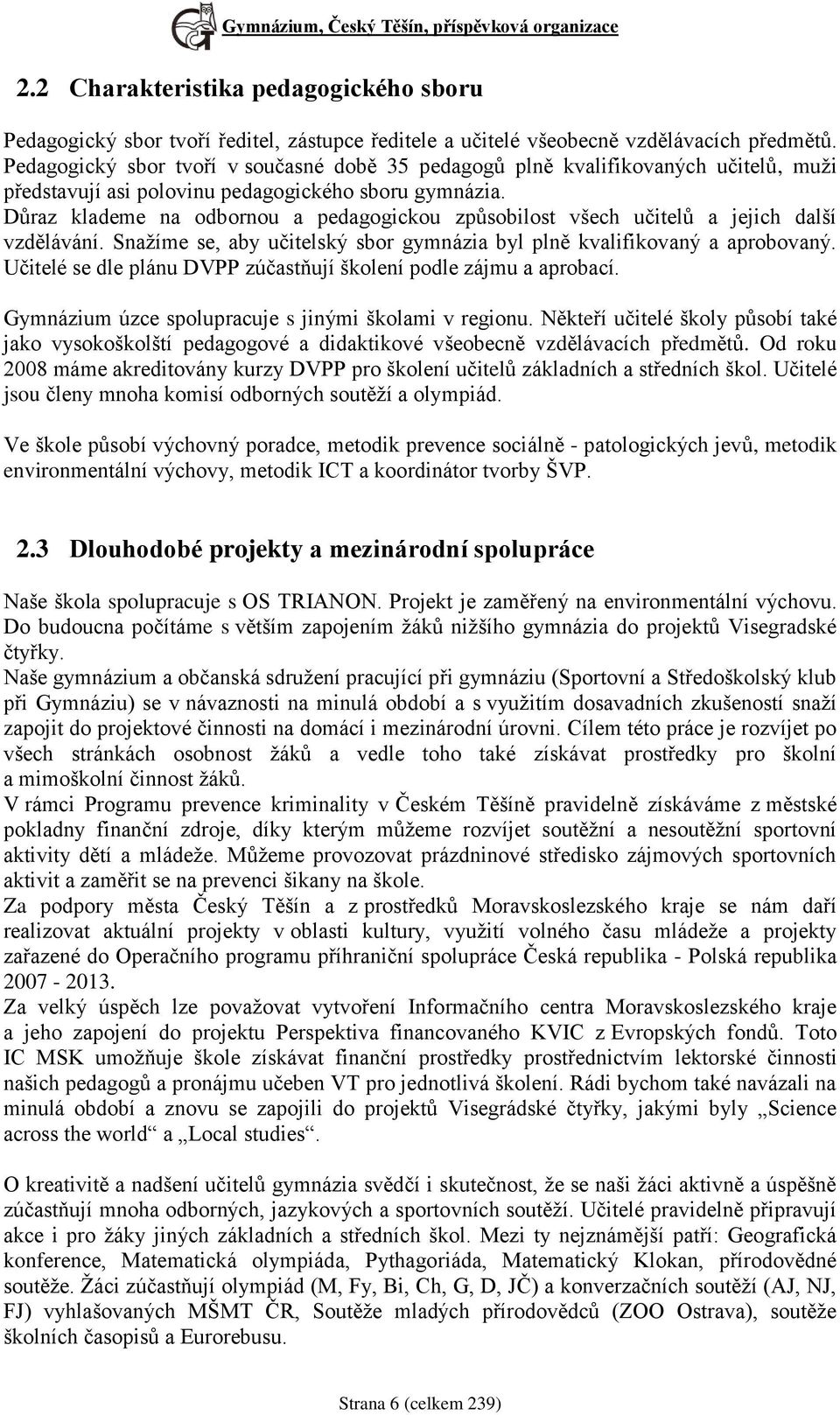 Důraz klademe na odbornou a pedagogickou způsobilost všech učitelů a jejich další vzdělávání. Snažíme se, aby učitelský sbor gymnázia byl plně kvalifikovaný a aprobovaný.