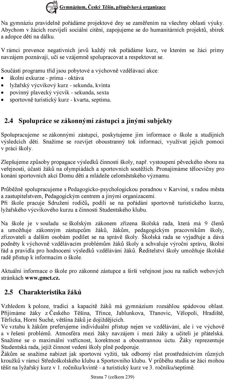 V rámci prevence negativních jevů každý rok pořádáme kurz, ve kterém se žáci primy navzájem poznávají, učí se vzájemně spolupracovat a respektovat se.