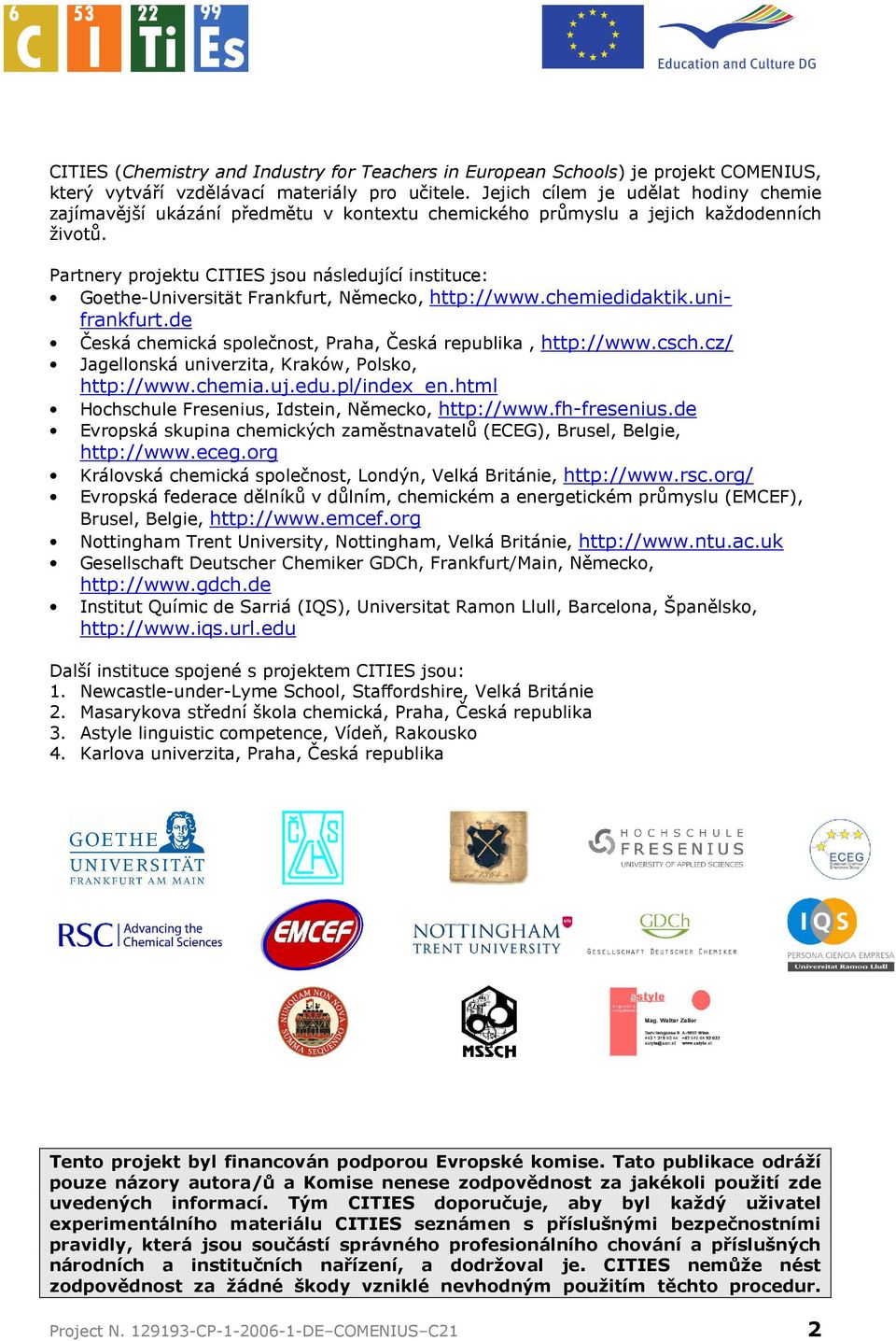 Partnery projektu CITIES jsou následující instituce: Goethe-Universität Frankfurt, Německo, http://www.chemiedidaktik.unifrankfurt.de Česká chemická společnost, Praha, Česká republika, http://www.