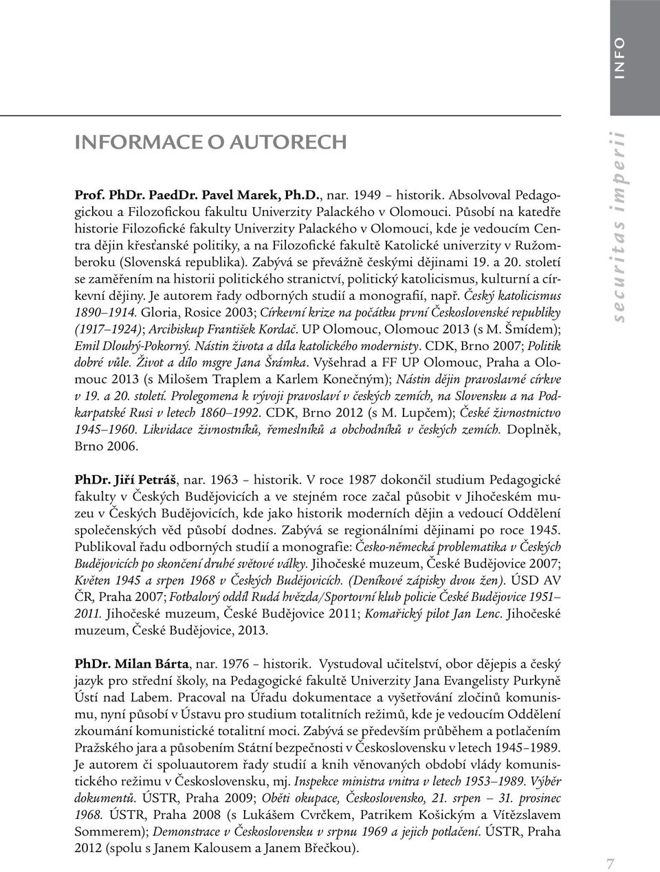 (Slovenská republika). Zabývá se převážně českými dějinami 19. a 20. století se zaměřením na historii politického stranictví, politický katolicismus, kulturní a církevní dějiny.