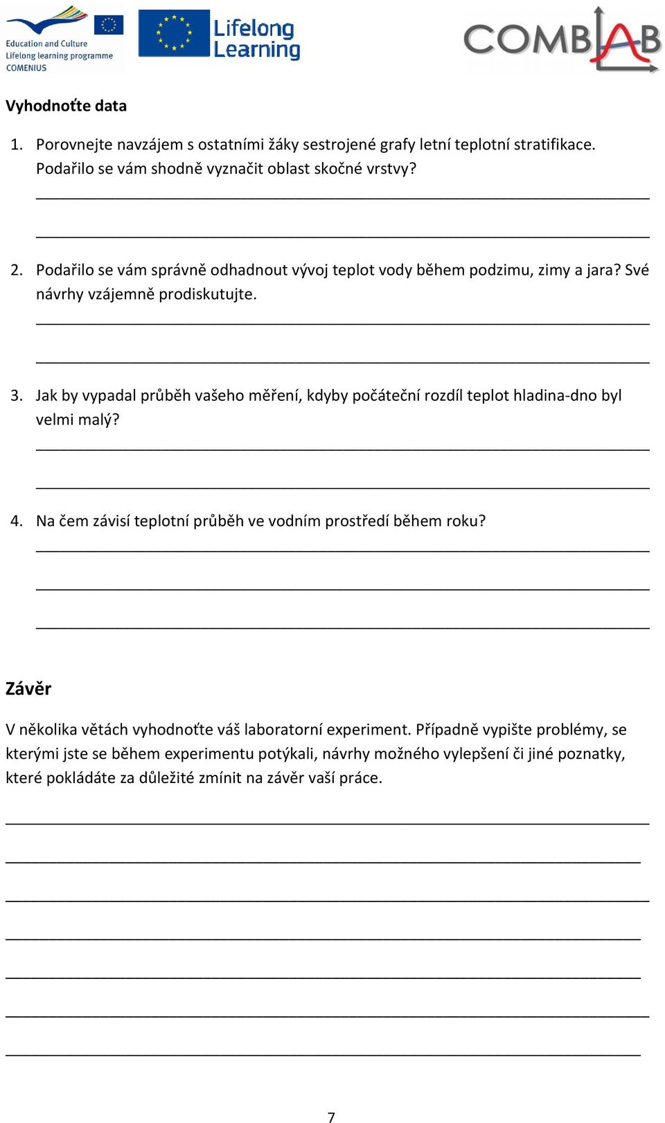 Jak by vypadal průběh vašeho měření, kdyby počáteční rozdíl teplot hladina dno byl velmi malý? 4. Na čem závisí teplotní průběh ve vodním prostředí během roku?