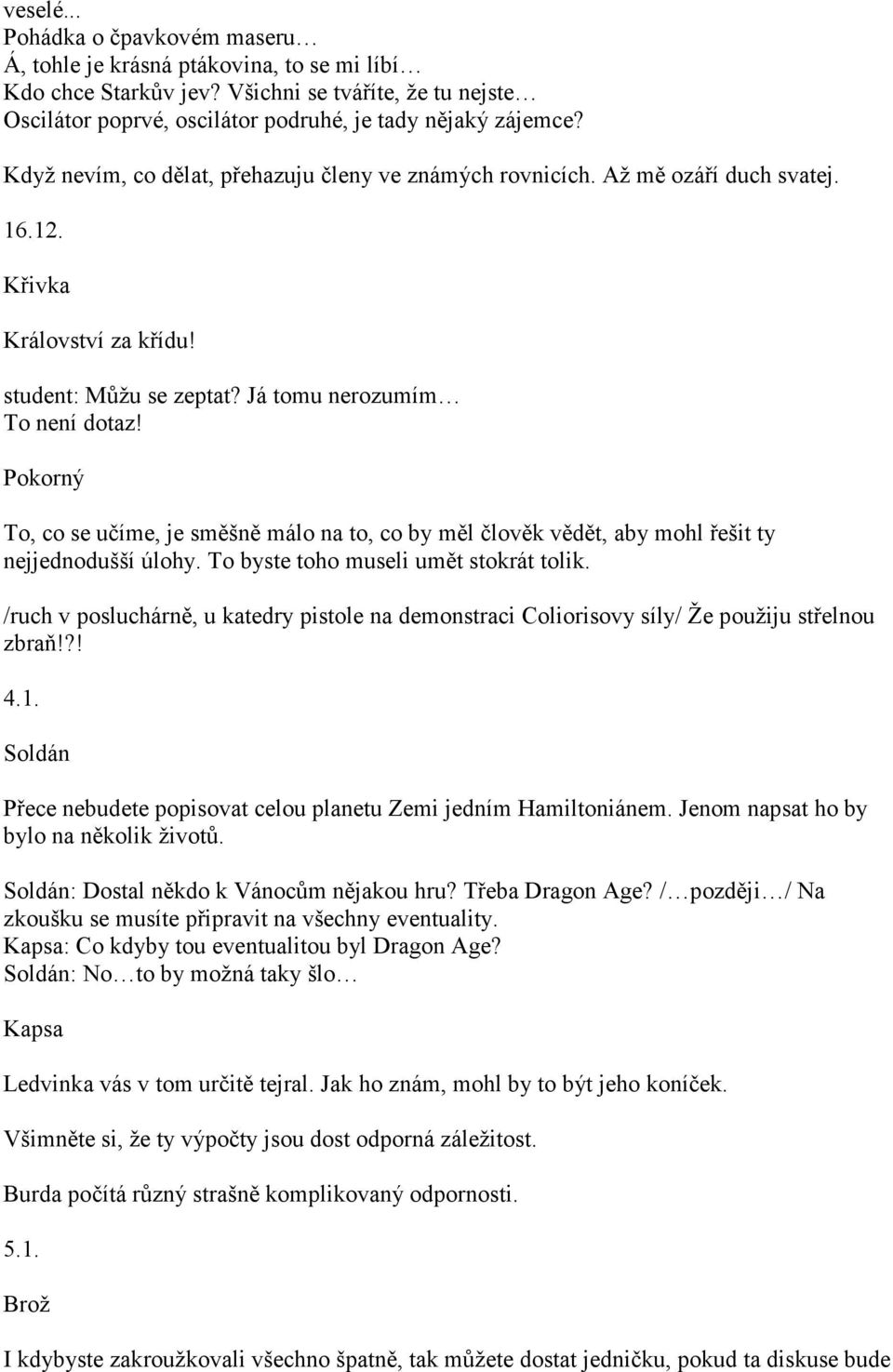 To, co se učíme, je směšně málo na to, co by měl člověk vědět, aby mohl řešit ty nejjednodušší úlohy. To byste toho museli umět stokrát tolik.