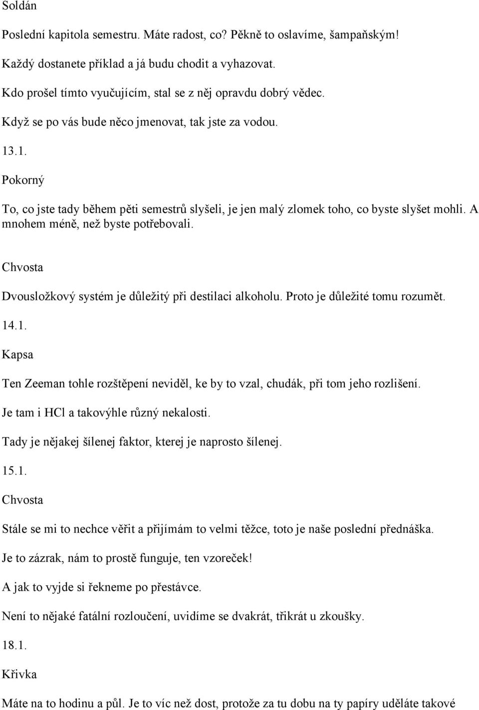 Dvousložkový systém je důležitý při destilaci alkoholu. Proto je důležité tomu rozumět. 14.1. Ten Zeeman tohle rozštěpení neviděl, ke by to vzal, chudák, při tom jeho rozlišení.