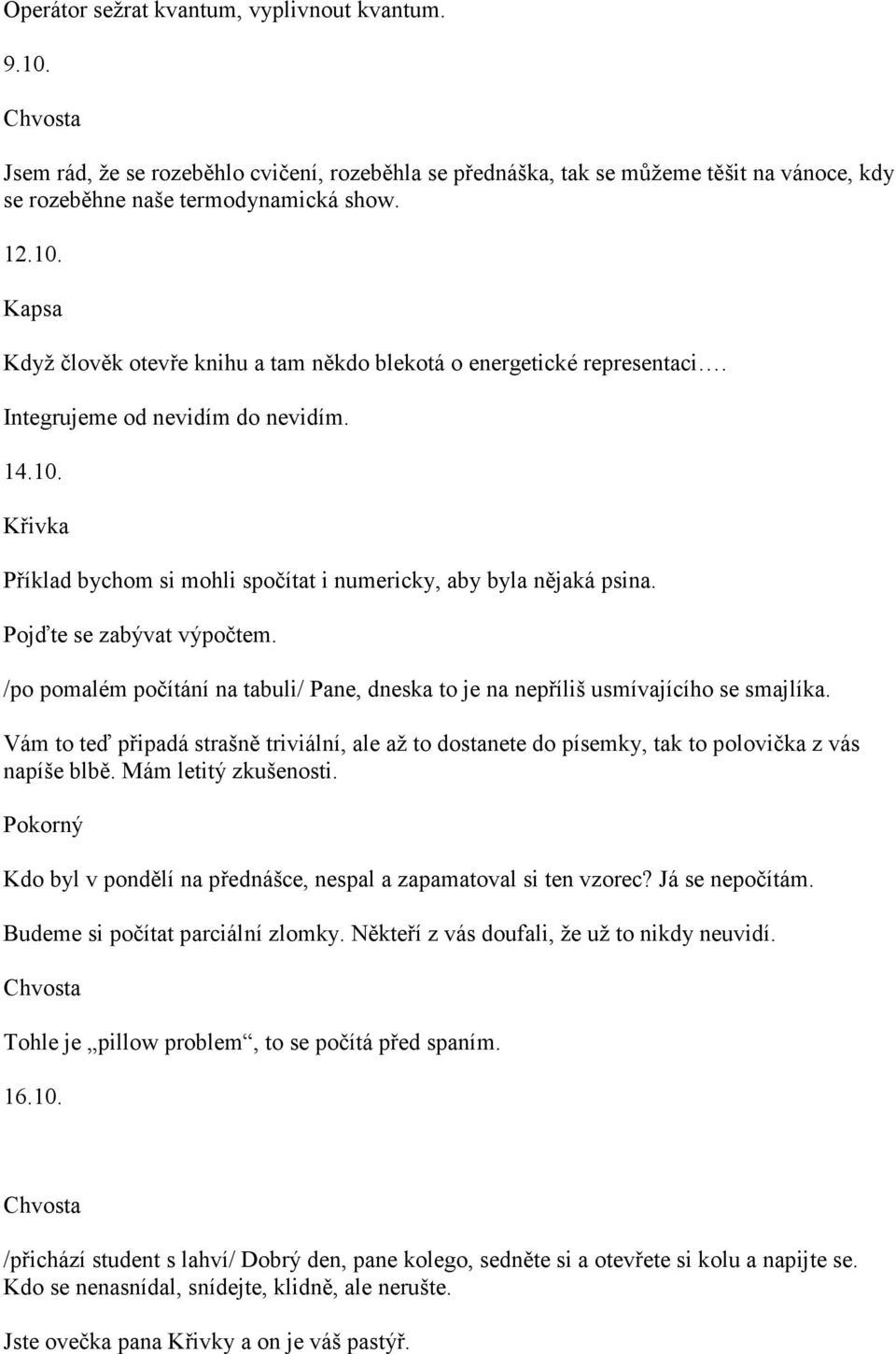 /po pomalém počítání na tabuli/ Pane, dneska to je na nepříliš usmívajícího se smajlíka. Vám to teď připadá strašně triviální, ale až to dostanete do písemky, tak to polovička z vás napíše blbě.