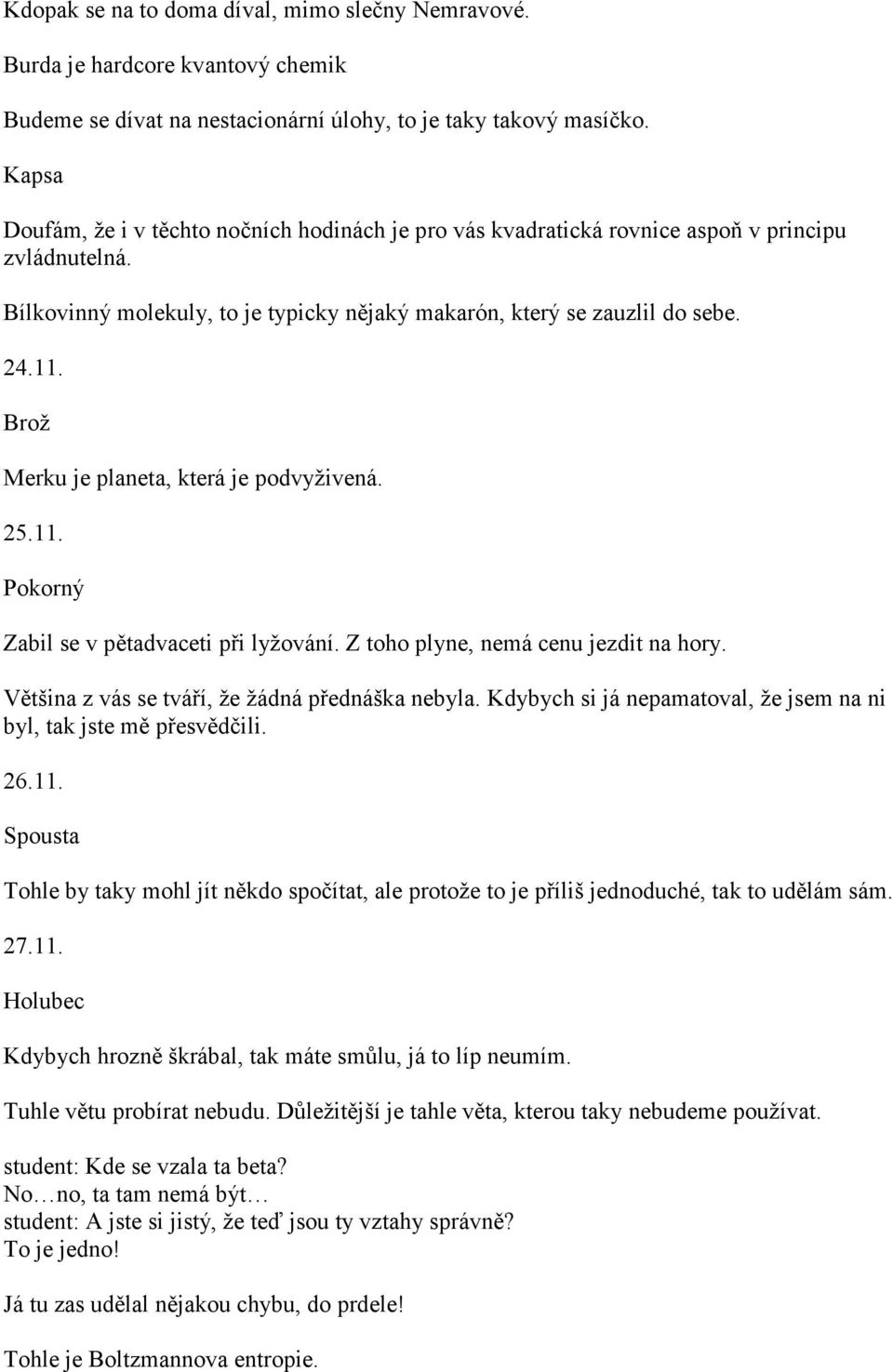 Brož Merku je planeta, která je podvyživená. 25.11. Zabil se v pětadvaceti při lyžování. Z toho plyne, nemá cenu jezdit na hory. Většina z vás se tváří, že žádná přednáška nebyla.