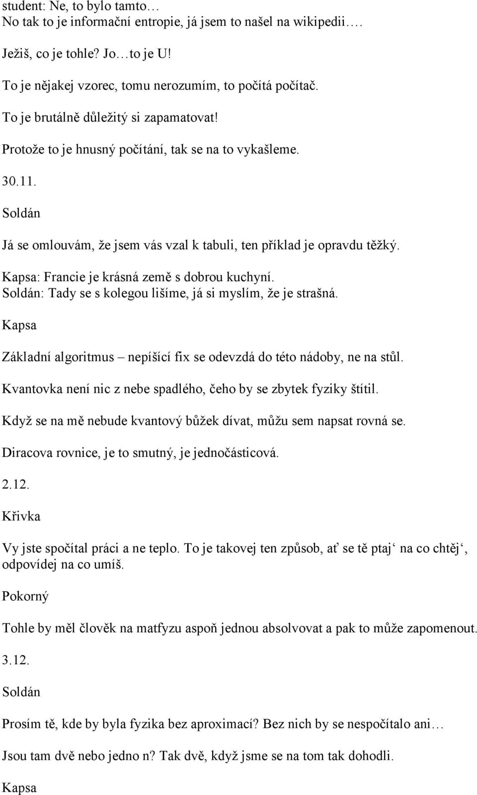 : Francie je krásná země s dobrou kuchyní. : Tady se s kolegou lišíme, já si myslím, že je strašná. Základní algoritmus nepíšící fix se odevzdá do této nádoby, ne na stůl.